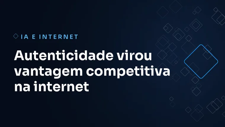 Capa do artigo: Autenticidade virou vantagem competitiva na internet