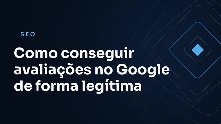 Capa do artigo: Como conseguir avaliações no Google de forma legítima