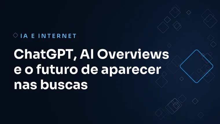 Capa do artigo: ChatGPT, AI Overviews e o futuro de aparecer nas buscas