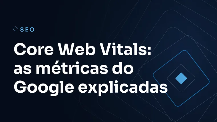 Capa do artigo: Core Web Vitals: as métricas do Google explicadas