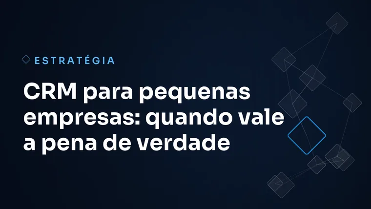Capa do artigo: CRM para pequenas empresas: quando vale a pena de verdade