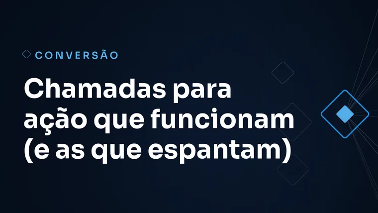 Capa do artigo: Chamadas para ação que funcionam (e as que espantam)