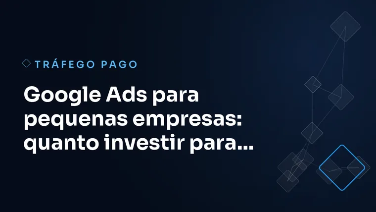 Capa do artigo: Google Ads para pequenas empresas: quanto investir para começar