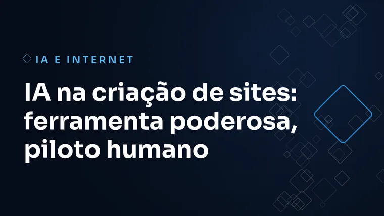 Capa do artigo: IA na criação de sites: ferramenta poderosa, piloto humano