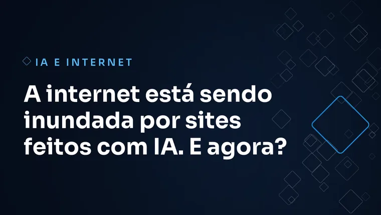 Capa do artigo: A internet está sendo inundada por sites feitos com IA. E agora?
