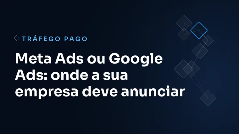 Capa do artigo: Meta Ads ou Google Ads: onde a sua empresa deve anunciar