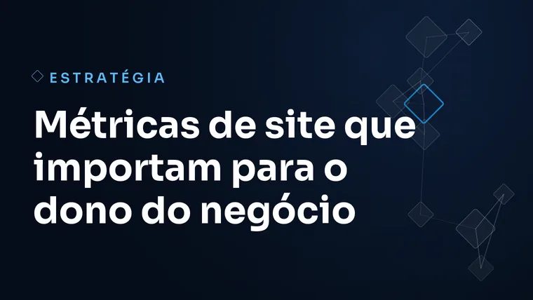 Capa do artigo: Métricas de site que importam para o dono do negócio