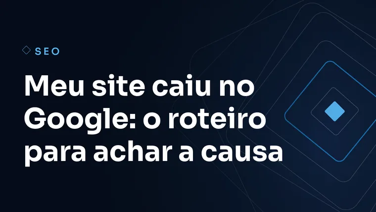 Capa do artigo: Meu site caiu no Google: o roteiro para achar a causa