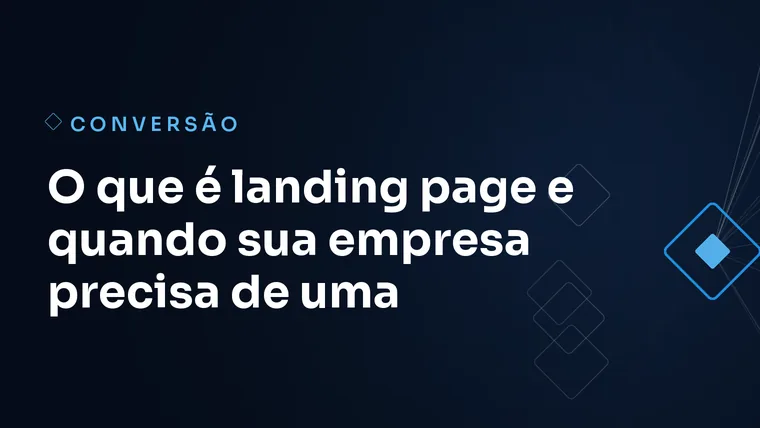 Capa do artigo: O que é landing page e quando sua empresa precisa de uma