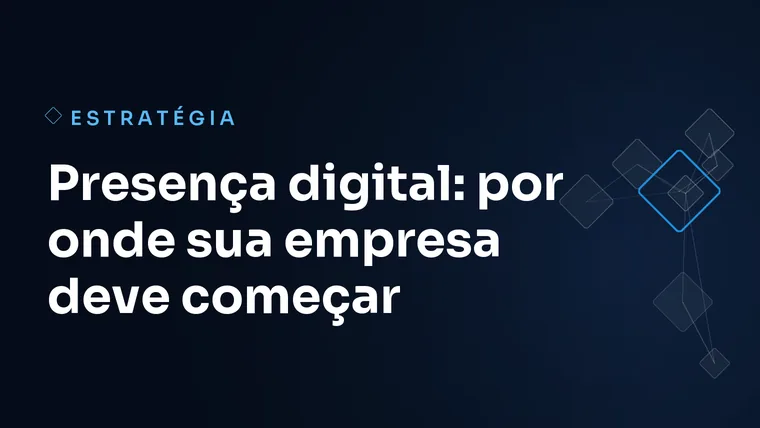 Capa do artigo: Presença digital: por onde sua empresa deve começar