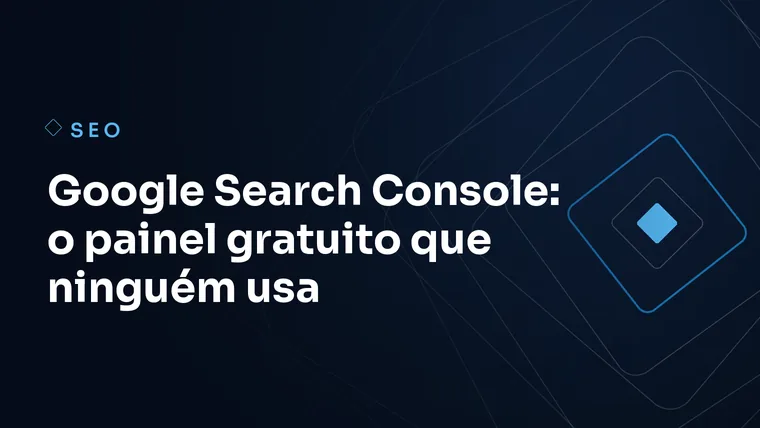 Capa do artigo: Google Search Console: o painel gratuito que ninguém usa