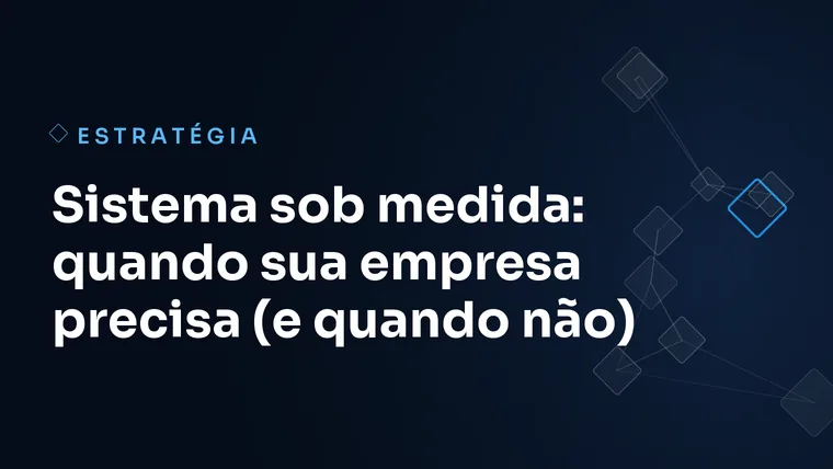 Capa do artigo: Sistema sob medida: quando sua empresa precisa (e quando não)