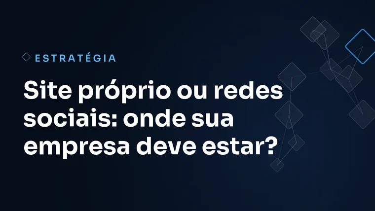 Capa do artigo: Site próprio ou redes sociais: onde sua empresa deve estar?